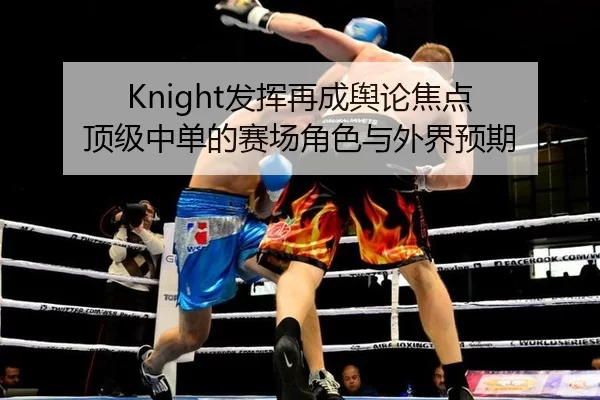 Knight发挥再成舆论焦点 顶级中单的赛场角色与外界预期