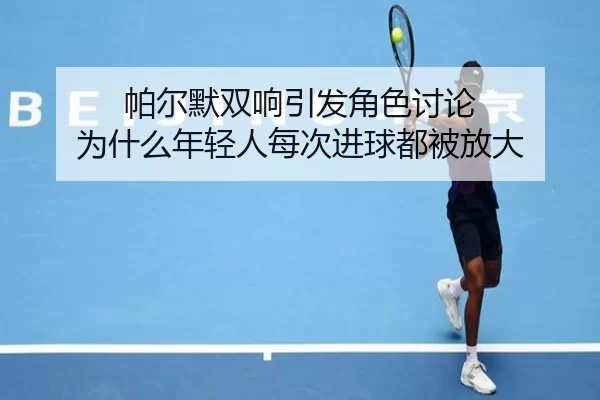 pa-er-mo-shuang-xiang-yin-fa-jue-se-tao-lun-wei-shen-me-nian-qing-ren-mei-ci-jin-qiu-dou-bei-fang-da-2-412.jpg